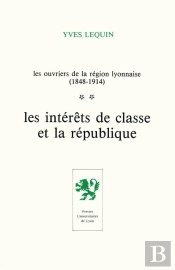 Les Ouvriers De La Region Lyonnaise T2. Les Interets De Classe Et La Republique