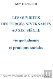 Les Ouvriers Des Forges Nivernaises Au Xix Siècle ; Vie Quotidienne Et Pratiques Sociales