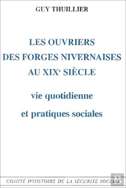 Bertrand.pt - Les Ouvriers Des Forges Nivernaises Au Xix Siècle ; Vie Quotidienne Et Pratiques Sociales