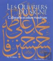 Les Ouvriers Du Signe : Calligraphie En Culture Musulmane