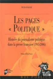 Les Pages 'Politique' ; Histoire Du Journalisme Politique Dans La Presse Française (1945-2006)