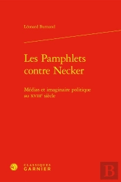 Les Pamphlets Contre Necker : Médias Et Imaginaire Politique Au Xviiie Siècle