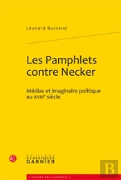 Les Pamphlets Contre Necker ; Médias Et Imaginaire Politique Au Xviiie Siècle