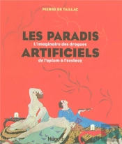 Les Paradis Artificiels ; L'Imaginaire Des Drogues De L'Opium À L'Ecstasy