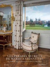 Les Paradis Secrets De Marie-Antoinette ; Le Hameau De La Reine Et Le Petit Trianon