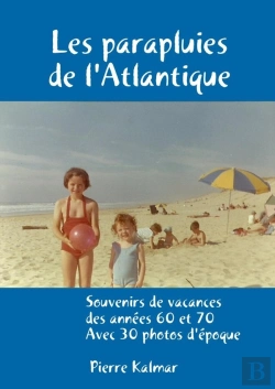 Bertrand.pt - Les Parapluies De L'Atlantique ; Souvenirs De Vacances Des Années 60 Et 70, Avec 30 Photos D'Époque