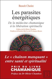 Les Parasites Énergétiques : De La Médecine Chamanique À La Libération Spirituelle