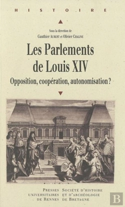 Bertrand.pt - Les Parlements De Louis Xiv ; Opposition, Coopération, Automisation ?