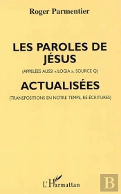 Les Paroles De Jésus (Appelées Aussi «Logia», Source Q), Actualisées (Transpositions En Notre Temps, Ré-Écritures)