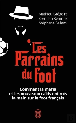 Bertrand.pt - Les Parrains Du Foot ; Comment La Mafia Et Les Nouveaux Caïds Ont Mis La Main Sur Le Foot Français