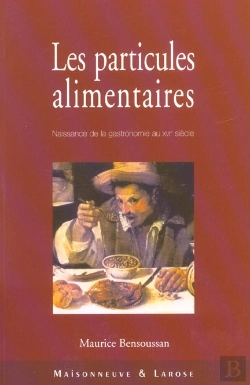 Bertrand.pt - Les Particules Alimentaires ; Naissance De La Gastronomie Au Xvi Siecle