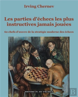 Bertrand.pt - Les Parties D'Échecs Les Plus Instructives Jamais Jouées : 62 Chefs-D'Oeuvre De La Stratégie Moderne Des Échecs