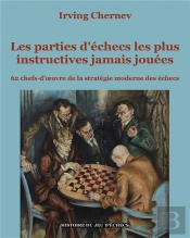 Les Parties D'Échecs Les Plus Instructives Jamais Jouées : 62 Chefs-D'Oeuvre De La Stratégie Moderne Des Échecs
