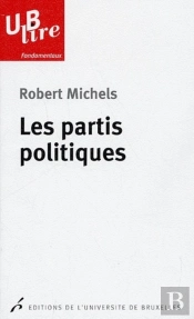 Les Partis Politiques : Essai Sur Les Tendances Oligarchiques Des Démocraties