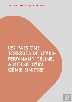 Bertrand.pt - Les Passions Toxiques De Louis-Ferdinand Céline, Autopsie D'Un Génie Sinistre : Théâtre Des Passions