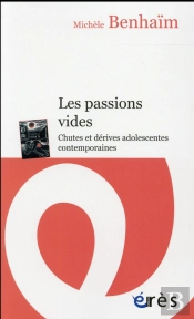 Les Passions Vides ; Chutes Et Dérives Adolescentes Contemporaines