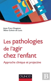 Les Pathologies De L'Agir Chez L'Enfant  ; Approche Clinique Et Projective