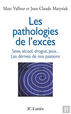 Bertrand.pt - Les Pathologies De L'Excès ; Sexe, Alcool, Drogue, Jeux... Les Dérives De Nos Passions