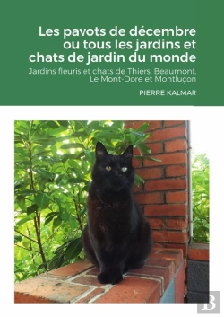 Bertrand.pt - Les Pavots De Décembre Ou Tous Les Jardins Et Chats De Jardin Du Monde : Jardins Fleuris Et Chats De Thiers, Beaumont, Le Mont-Dore Et Montluçon
