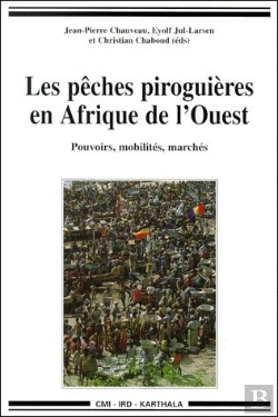 Bertrand.pt - Les Pêches Piroguières En Afrique De L'Ouest ; Pouvoirs, Mobilités Et Marchés