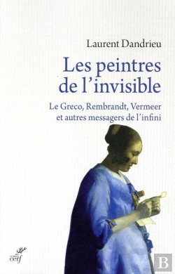 Bertrand.pt - Les Peintres De L'Invisible ; Le Greco, Rembrandt, Vermeer Et Autres Messagers De L'Infini