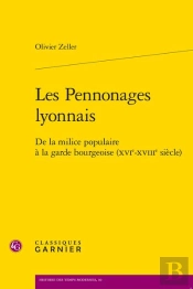 Les Pennonages Lyonnais - De La Milice Populaire A La Garde Bourgeoise (Xvie-Xvi - De La Milice Popu