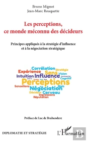 Les Perceptions, Ce Monde Méconnu Des Décideurs ; Principes Appliqués À La Stratégie D'Influence Et À La Négociation Stratégique