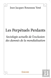Les Perpetuels Perdants ; Sociologie Actuelle De L'Exclusion Des Damnés De La Mondialisation