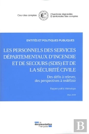 Les Personnels Des Services Départementaux D'Incendie Et De Secours (Sdis) Et De La Sécurité Civile ; Des Défis À Relever, Des Perspectives À Redéfinir