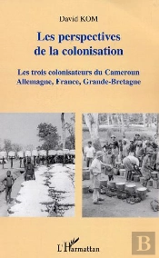 Les Perspectives De La Colonisation ; Les Trois Colonisateurs Du Cameroun : Allemagne, France, Grande-Bretagne