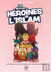 Les Petites Héroïnes De L'Islam : Les Femmes Les Plus Célèbres De L'Histoire Musulmane