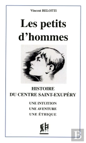 Les Petits D'Hommes ; Histoire Du Centre Saint-Exupéry ; Une Intuition, Une Aventure, Une Éthique