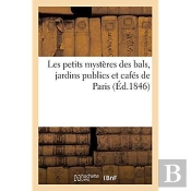 Les Petits Mysteres Des Bals, Jardins Publics Et Cafes De Paris