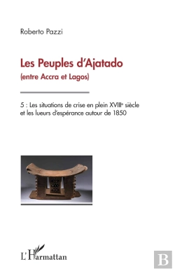 Bertrand.pt - Les Peuples D'Ajatado (Entre Accra Et Lagos) Tome 5 ; Les Situations De Crise En Plein Xviiie Siècle Et Les Lueurs D'Espérance Autour De 1850