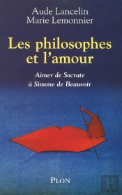 Les Philosophes Et L'Amour - Aimer De Socrate À Simone De Beauvoir
