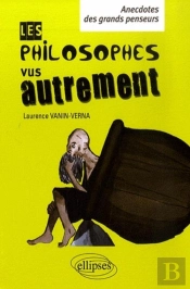 Les Philosophes Vus Autrement - Anecdotes Des Grands Penseurs