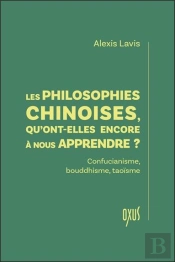 Les Philosophies Chinoises, Qu'Ont-Elles Encore À Nous Apprendre ? Confucianisme, Bouddhisme, Taoïsme