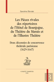 Les Pièces Rivales Des Répertoires De L'Hôtel De Bourgogne, Du Théâtre Du Marais Et De L'Illustre Théâtre ; Deux Décennies De Concurrence Théâtrale Parisienne (1629-1647)