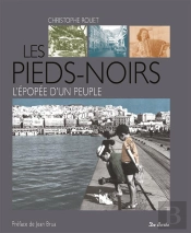 Les Pieds Noirs ; Un Peuple Une Histoire