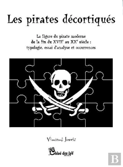 Bertrand.pt - Les Pirates Décortiqués ; La Figure Du Pirate Moderne De La Fin Du Xvii Au Xx Siècle : Typologie, Analyse Et Occurrences