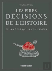 Les Pires Décisions De L'Histoire ; Et Les Gens Qui Les Ont Prises