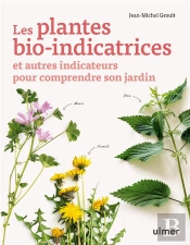 Les Plantes Bio-Indicatrices : Et Autres Indicateurs Pour Comprendre Son Jardin