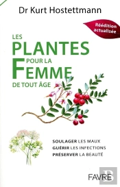 Les Plantes Pour La Femme De Tout Âge : Soulager Les Maux, Guérir Les Infections, Préserver La Beauté