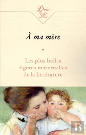 Les Plus Belles Figures De Meres De La Litterature - Anthologie Inedite