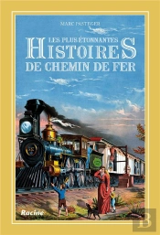 Les Plus Étonnantes Histoires De Chemin De Fer