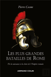 Les Plus Grandes Batailles De Rome ; De La Naissance À La Chute De L'Empire Romain