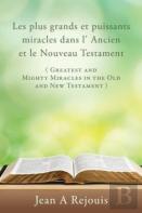Les Plus  Grands Et Puissants Miracles Dans  L' Ancien Et  Le Nouveau  Testament ( Greatest And Mighty  Miracles  In The Old And New Testament )