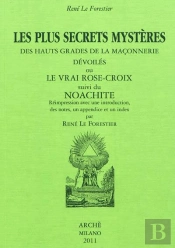 Les Plus Secrets Mystères Des Hauts Grades De La Maçonnerie Dévoilés Ou Le Vrai Rose-Croix