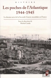 Les Poches De L'Atlantique 1944-1945 ; Le Dernier Acte De La 2nde Guerre Mondiale En France