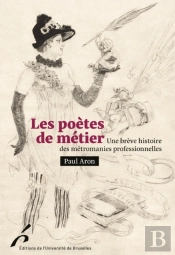 Les Poetes De Metier : Une Breve Histoire Des Metromanies Professionnelles